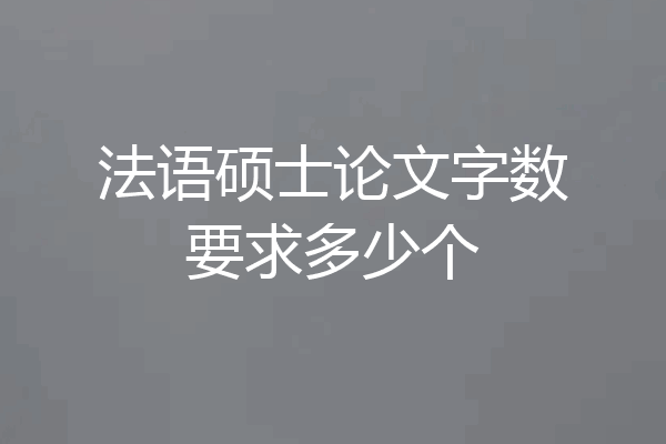 法语硕士论文字数要求多少个