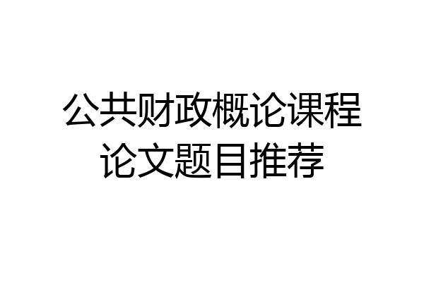 公共财政概论课程论文题目推荐