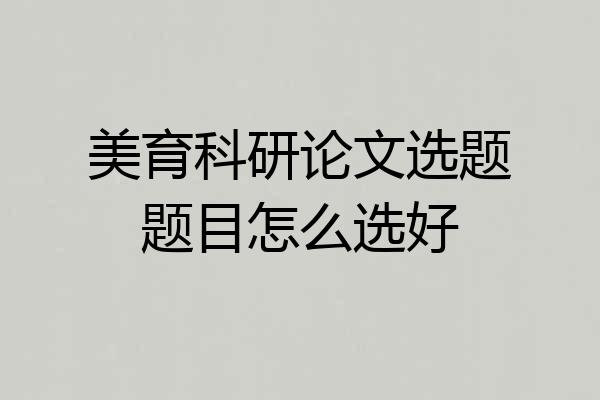 美育科研论文选题题目怎么选好