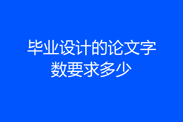 毕业设计的论文字数要求多少