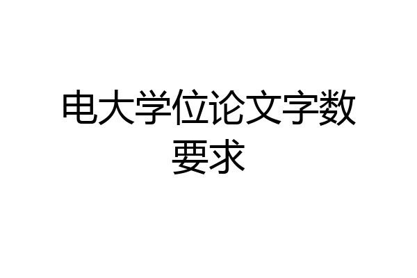 电大学位论文字数要求