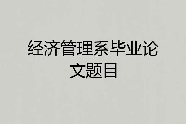 经济管理系毕业论文题目