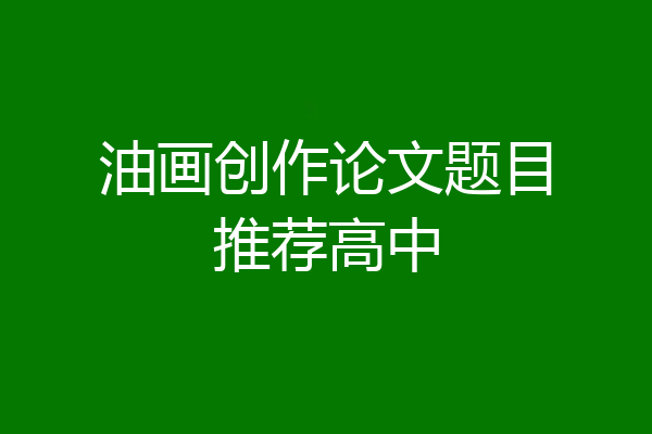 油画创作论文题目推荐高中