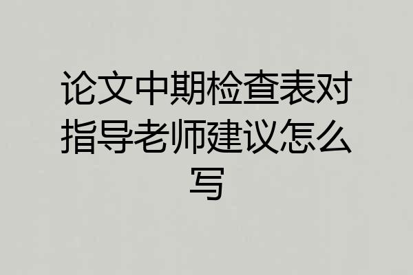 论文中期检查表对指导老师建议怎么写