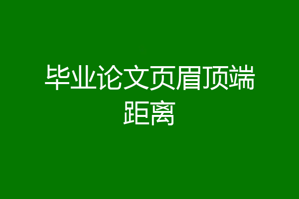 毕业论文页眉顶端距离