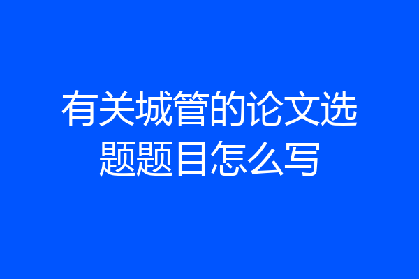 有关城管的论文选题题目怎么写