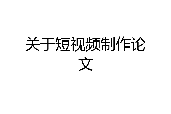 关于短视频制作论文