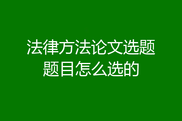 法律方法论文选题题目怎么选的