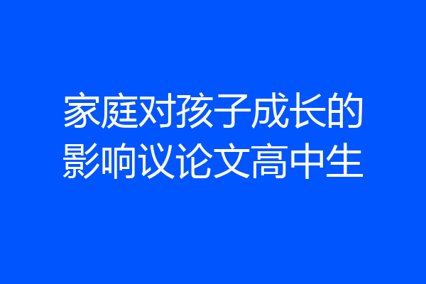 家庭对孩子成长的影响议论文高中生
