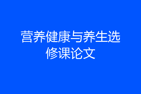 营养健康与养生选修课论文