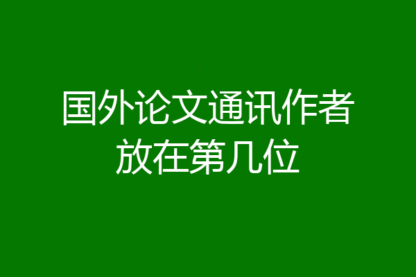 国外论文通讯作者放在第几位