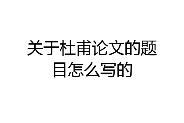 关于杜甫论文的题目怎么写的