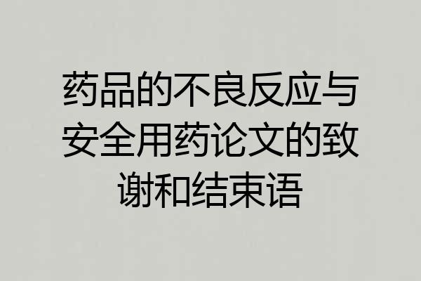 药品的不良反应与安全用药论文的致谢和结束语