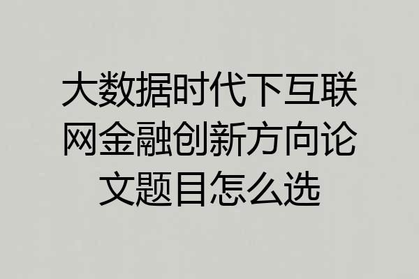 大数据时代下互联网金融创新方向论文题目怎么选