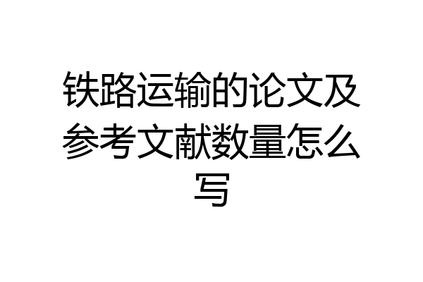 铁路运输的论文及参考文献数量怎么写