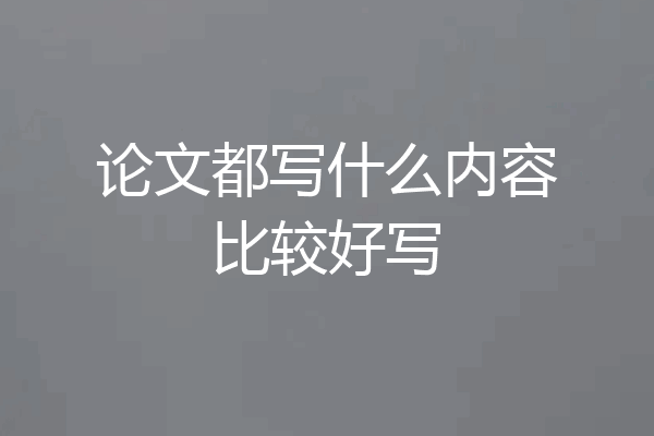 论文都写什么内容比较好写