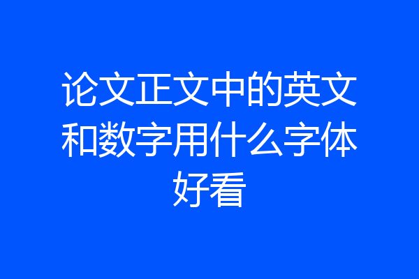 论文正文中的英文和数字用什么字体好看