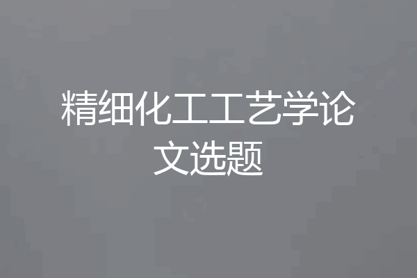 精细化工工艺学论文选题