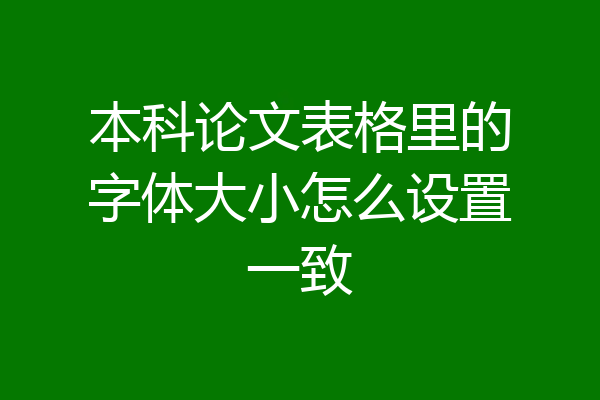 本科论文表格里的字体大小怎么设置一致