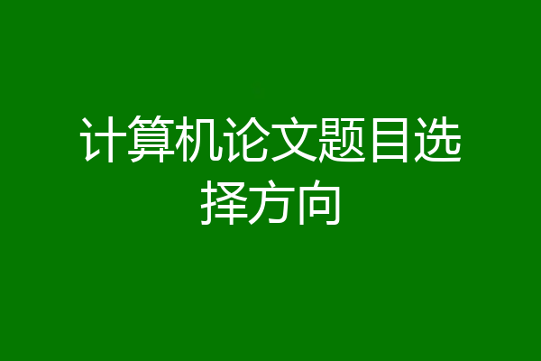 计算机论文题目选择方向