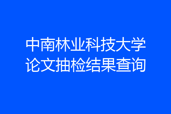 中南林业科技大学论文抽检结果查询