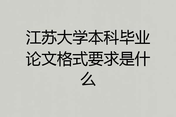 江苏大学本科毕业论文格式要求是什么