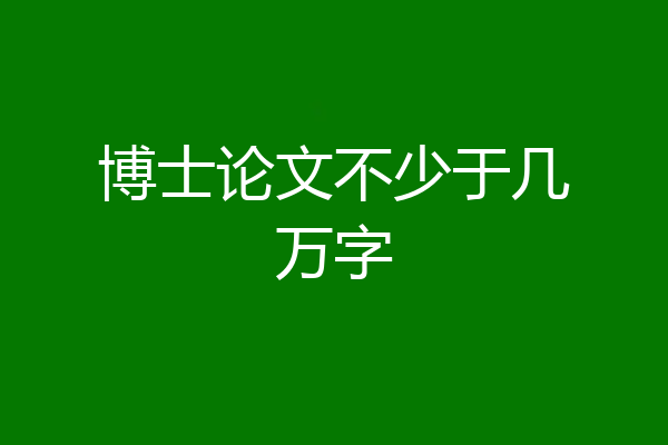 博士论文不少于几万字