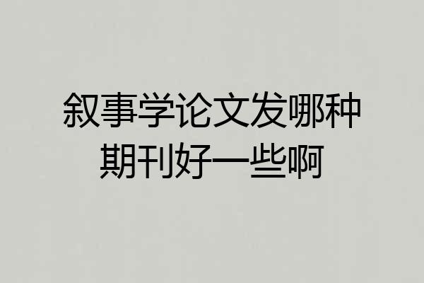 叙事学论文发哪种期刊好一些啊