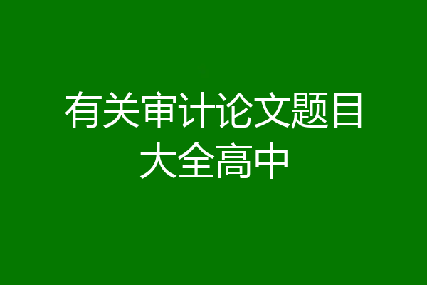 有关审计论文题目大全高中