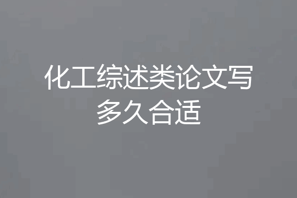 化工综述类论文写多久合适