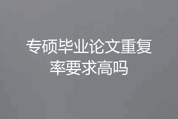 专硕毕业论文重复率要求高吗
