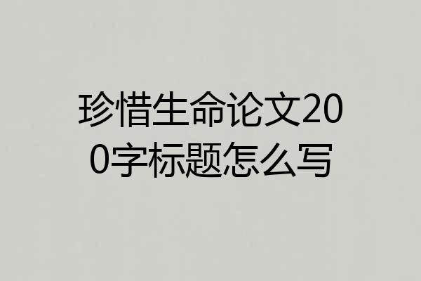 珍惜生命论文200字标题怎么写