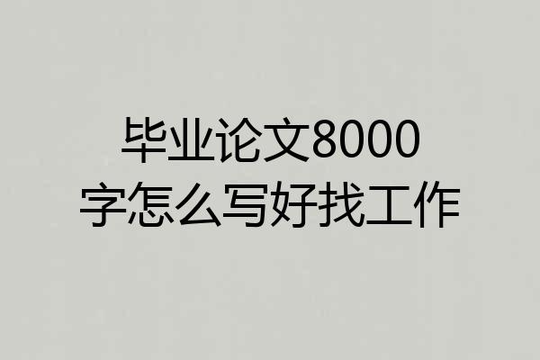 毕业论文8000字怎么写好找工作