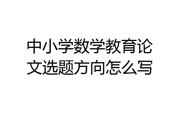 中小学数学教育论文选题方向怎么写
