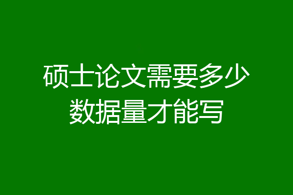硕士论文需要多少数据量才能写
