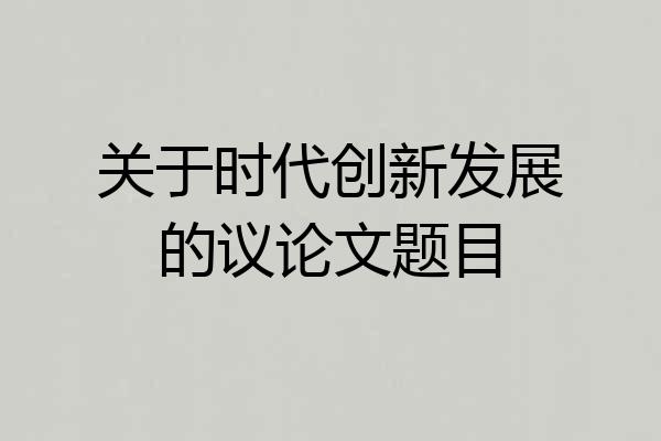 关于时代创新发展的议论文题目