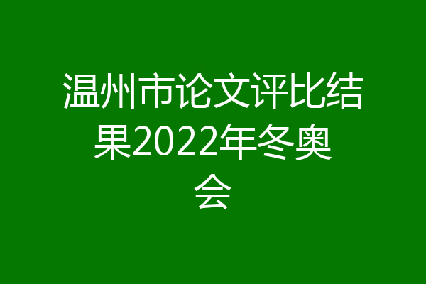 温州市论文评比结果2022年冬奥会