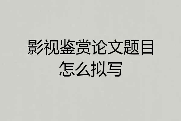 影视鉴赏论文题目怎么拟写