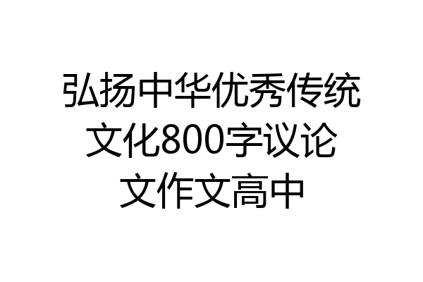 弘扬中华优秀传统文化800字议论文作文高中