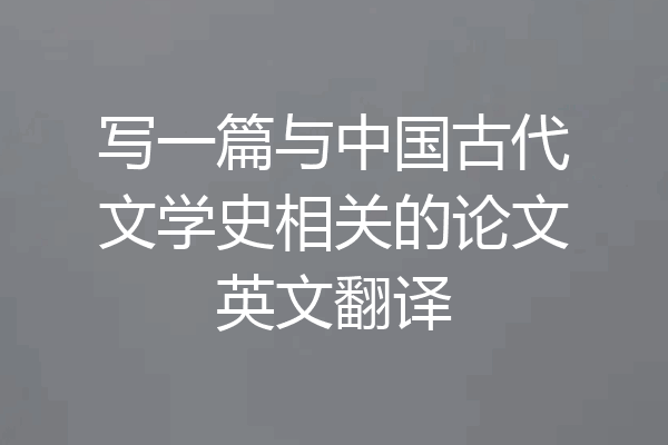 写一篇与中国古代文学史相关的论文英文翻译