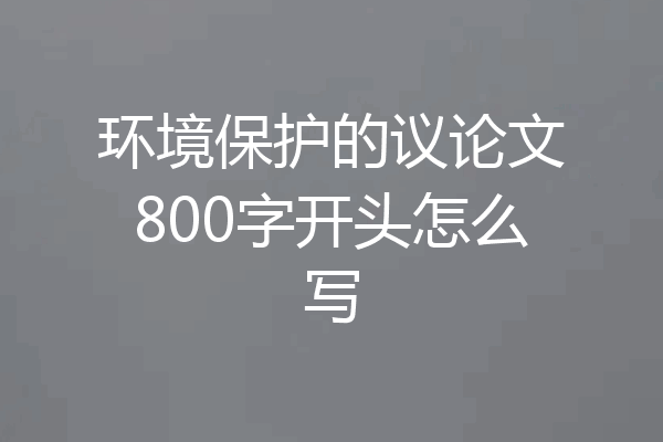 环境保护的议论文800字开头怎么写