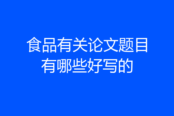 食品有关论文题目有哪些好写的