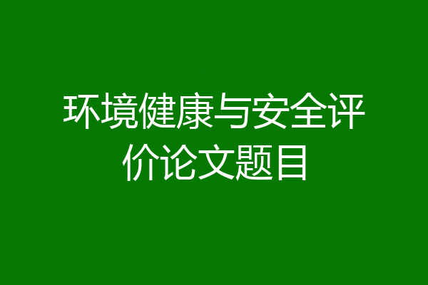 环境健康与安全评价论文题目
