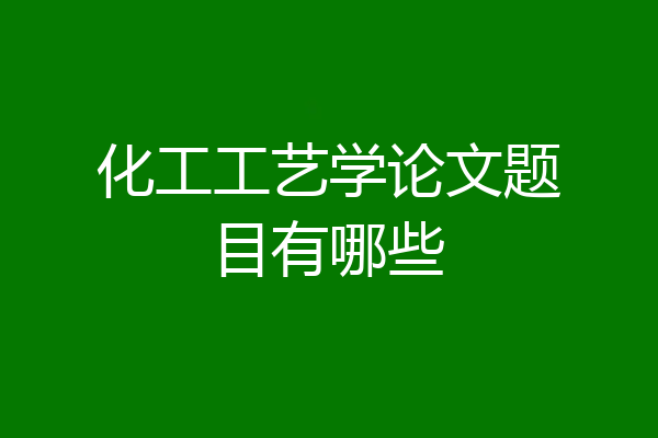 化工工艺学论文题目有哪些