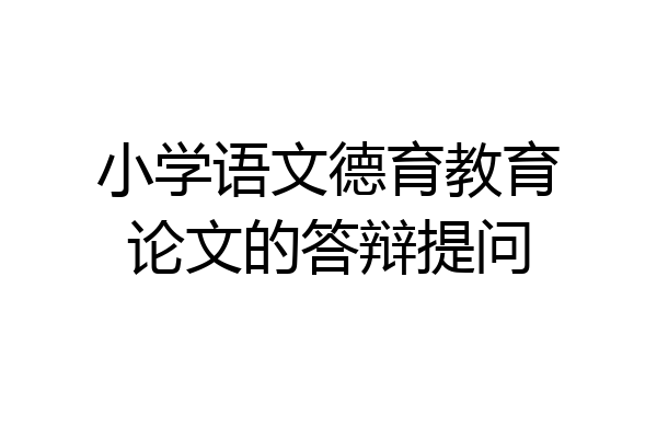 小学语文德育教育论文的答辩提问