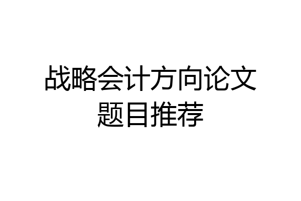 战略会计方向论文题目推荐