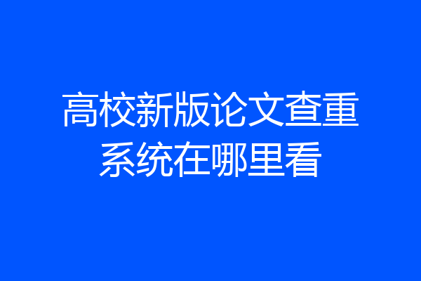 高校新版论文查重系统在哪里看