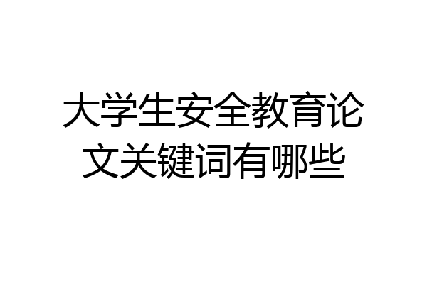 大学生安全教育论文关键词有哪些