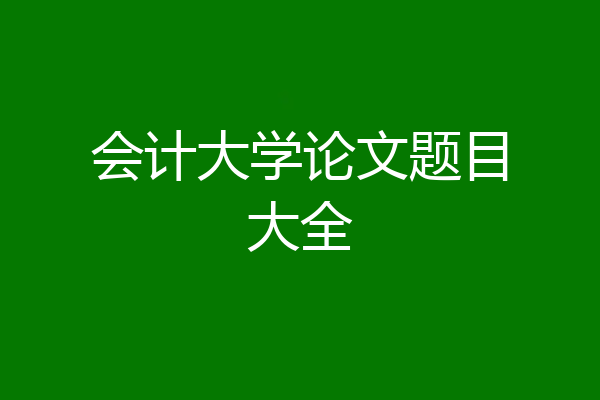 会计大学论文题目大全