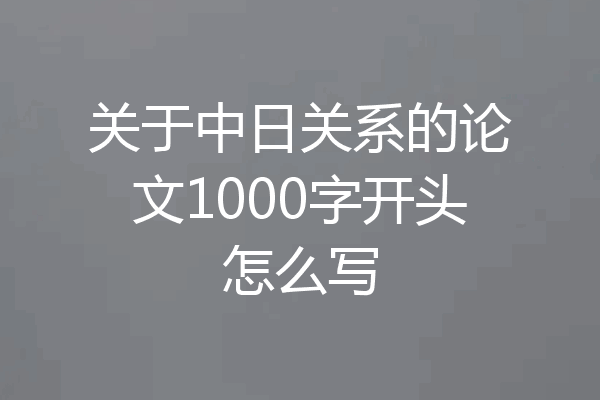关于中日关系的论文1000字开头怎么写